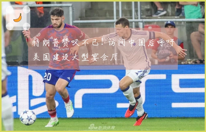 特朗普赞叹不已! 访问中国后呼吁美国建设大型宴会厅